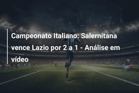 Campeonato Italiano: Salernitana vence Lazio por 2 a 1 – Análise em vídeo