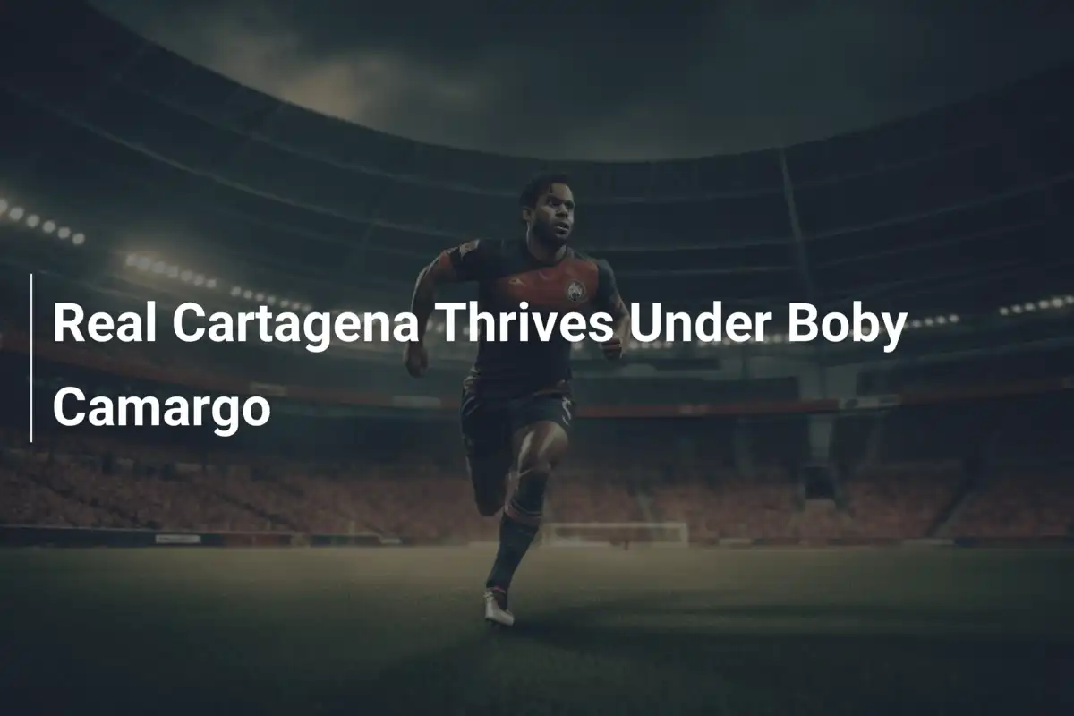 Real Cartagena blüht auf unter Boby Camargo