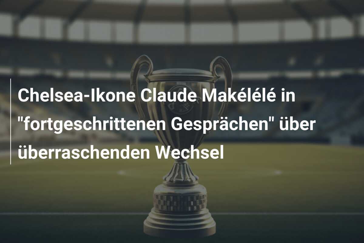 Chelsea-Ikone Claude Makélélé in "fortgeschrittenen Gesprächen" über überraschenden Wechsel