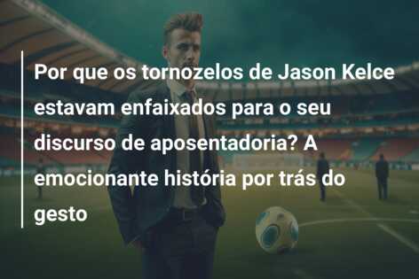 Por que os tornozelos de Jason Kelce estavam enfaixados para o seu discurso de aposentadoria? A emocionante história por trás do gesto
