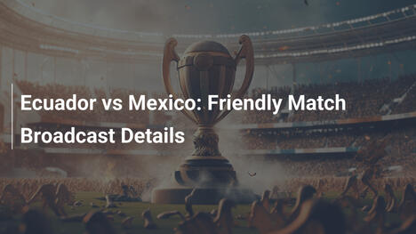 Ecuador vs Mexiko: Details zur Freundschaftspartie