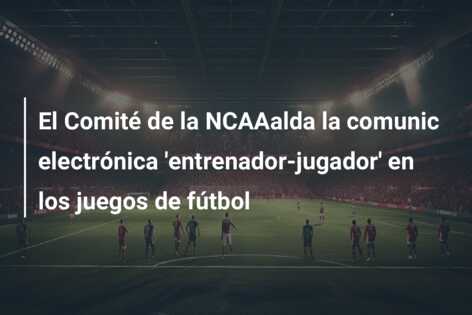 El Comité de la NCAAalda la comunic electrónica ‘entrenador-jugador’ en los juegos de fútbol