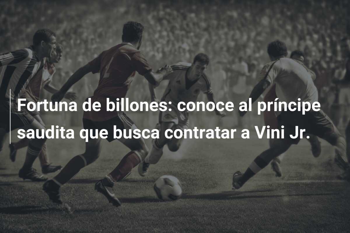 Fortuna de billones: conoce al príncipe saudita que busca contratar a Vini Jr.