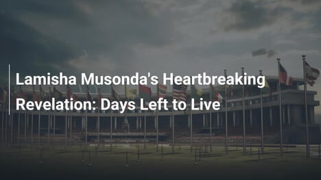 Lamisha Musonda's Heartbreaking Revelation: Days Left to Live