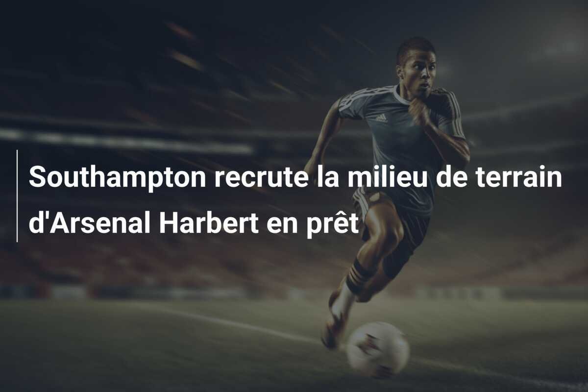 Southampton recrute la milieu de terrain d'Arsenal Harbert en prêt