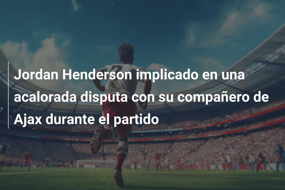 Jordan Henderson implicado en una acalorada disputa con su compañero de Ajax durante el partido