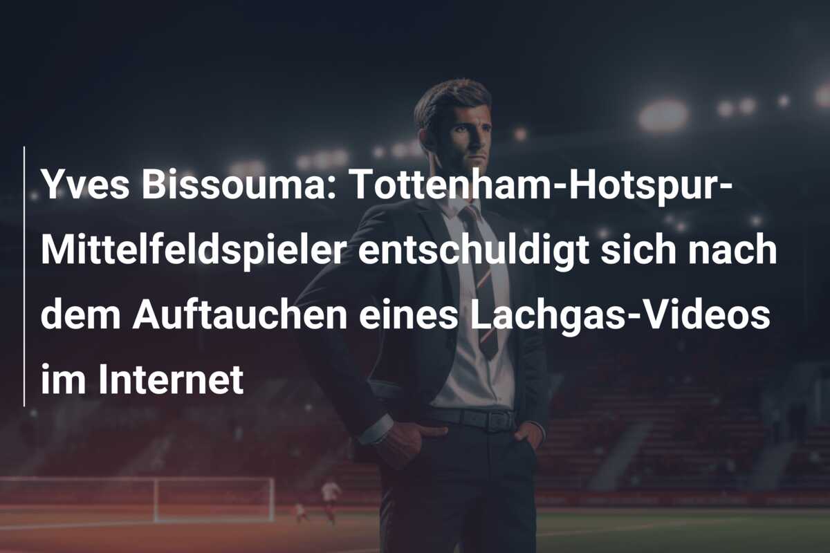 Yves Bissouma: Tottenham-Hotspur-Mittelfeldspieler entschuldigt sich nach dem Auftauchen eines Lachgas-Videos im Internet