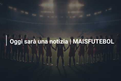 Oggi sarà una notizia | MAISFUTEBOL