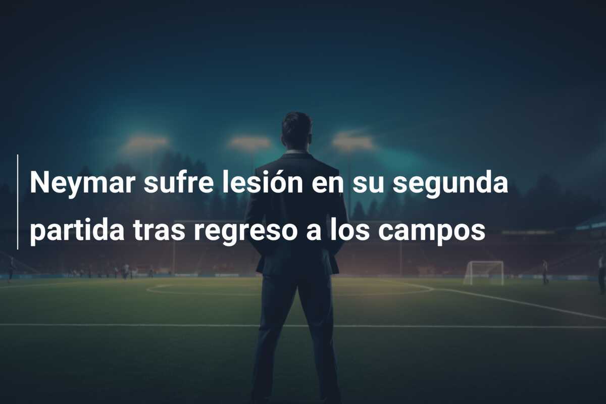 Neymar sufre lesión en su segunda partida tras regreso a los campos