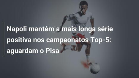 Napoli mantém a mais longa série positiva nos campeonatos Top-5: aguardam o Pisa