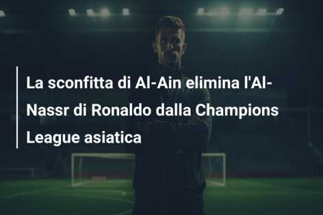 La sconfitta di Al-Ain elimina l’Al-Nassr di Ronaldo dalla Champions League asiatica