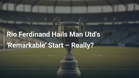 Rio Ferdinand loue le 'remarquable' début de Manchester United – Vraiment ?
