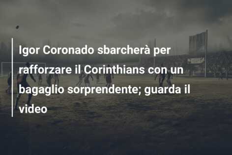 Igor Coronado sbarcherà per rafforzare il Corinthians con un bagaglio sorprendente; guarda il video
