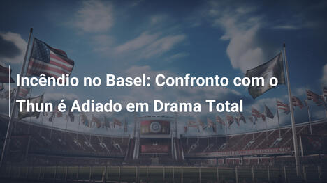 Incêndio no Basel: Confronto com o Thun é Adiado em Drama Total