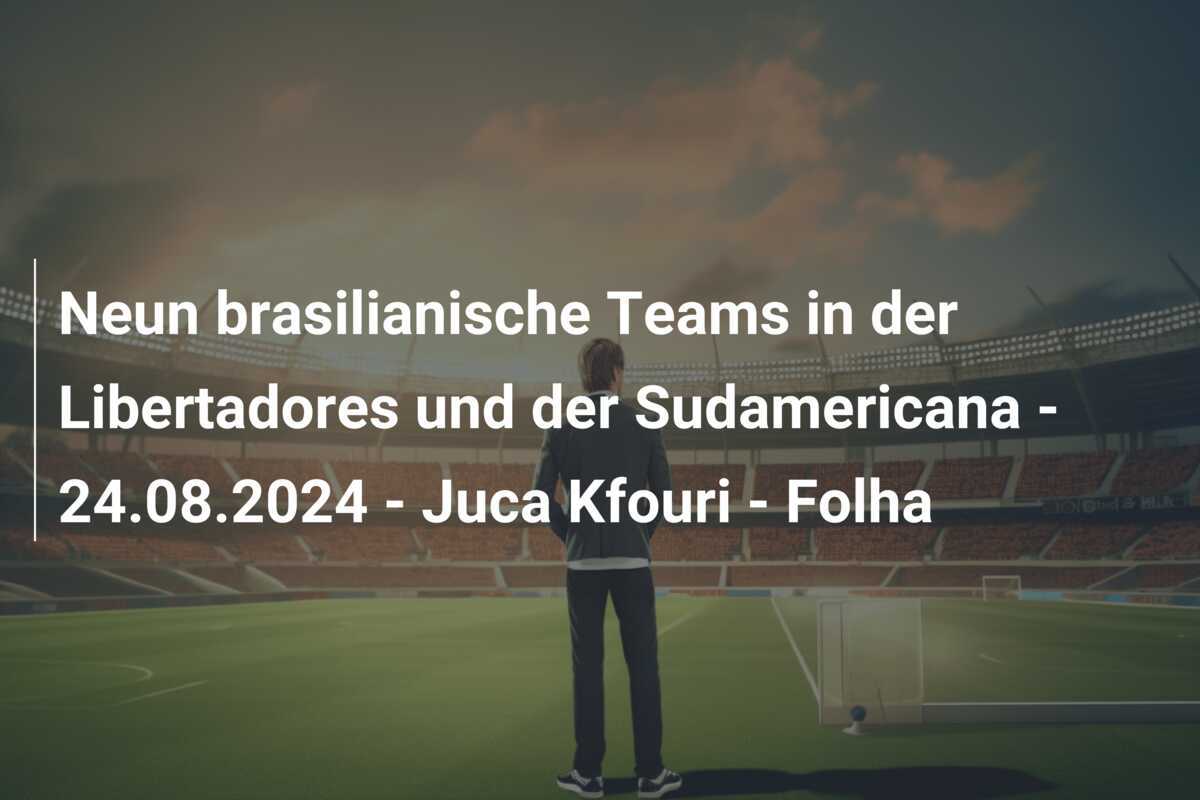 Neun brasilianische Teams in der Libertadores und der Sudamericana – 24.08.2024 – Juca Kfouri – Folha