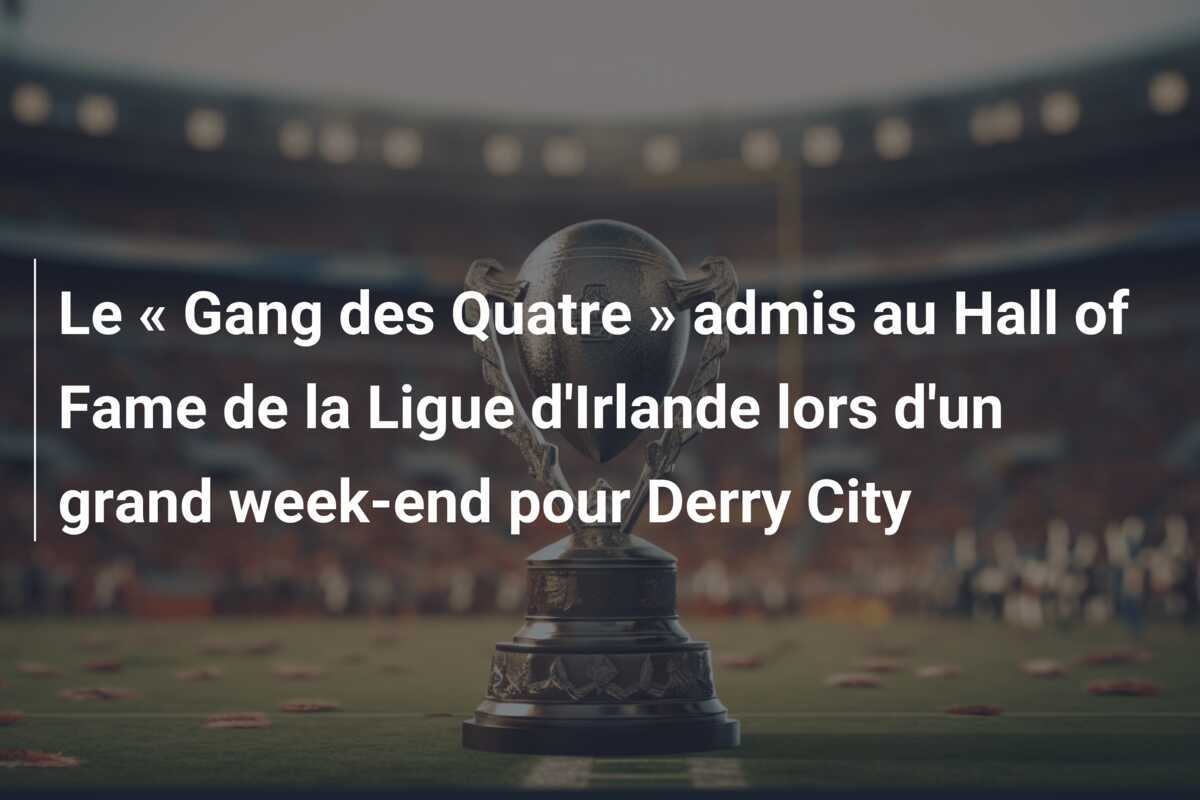 Le « Gang des Quatre » admis au Hall of Fame de la Ligue d'Irlande lors d'un grand week-end pour Derry City