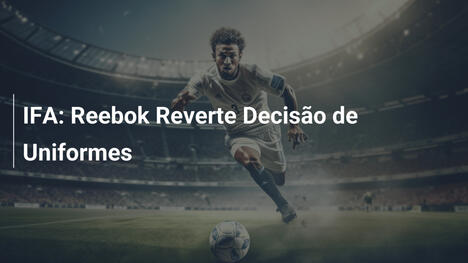 IFA: Reebok Reverte Decisão de Uniformes