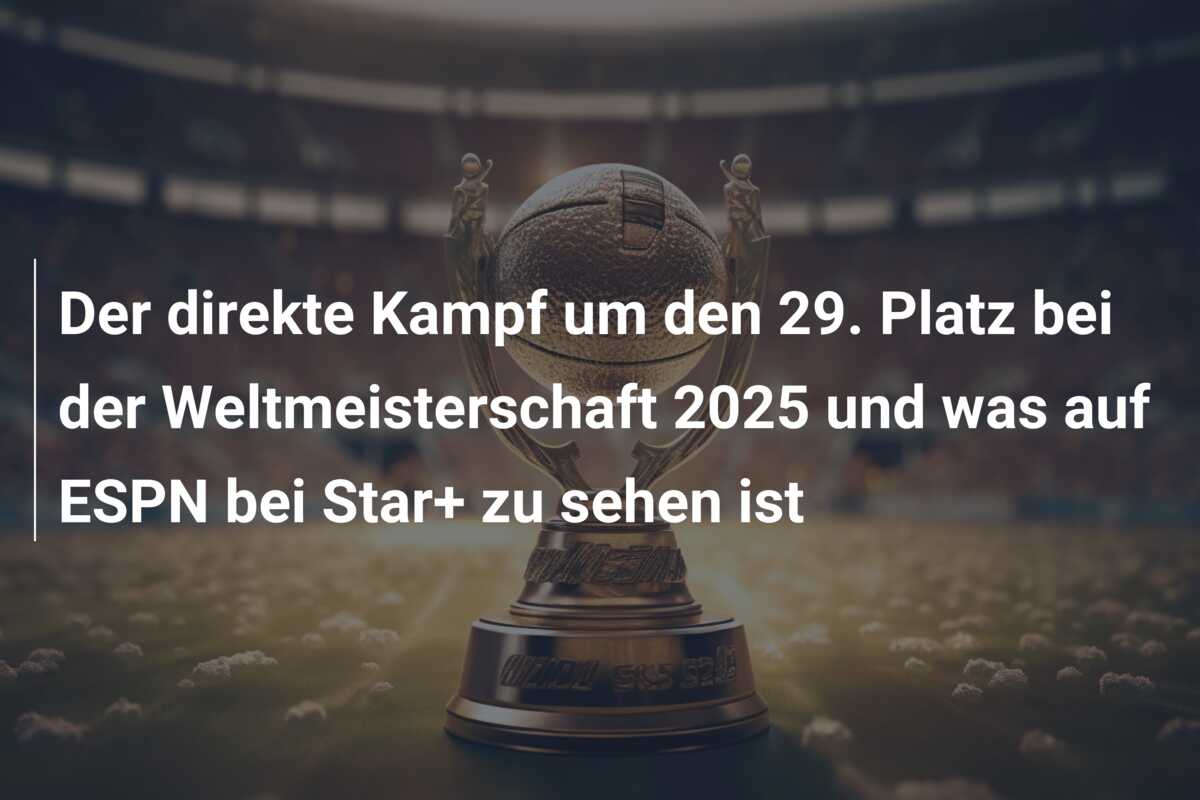 Der direkte Kampf um den 29. Platz bei der Weltmeisterschaft 2025 und was auf ESPN bei Star+ zu sehen ist