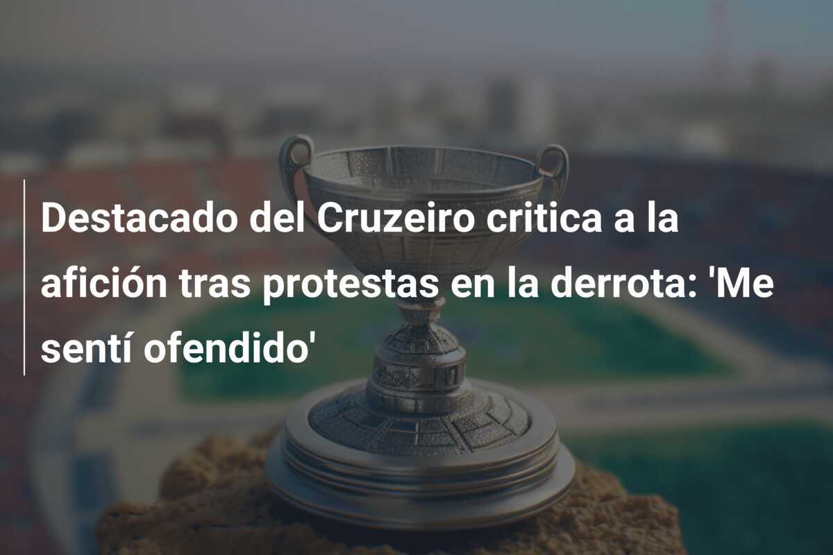 Destacado del Cruzeiro critica a la afición tras protestas en la derrota: 'Me sentí ofendido'