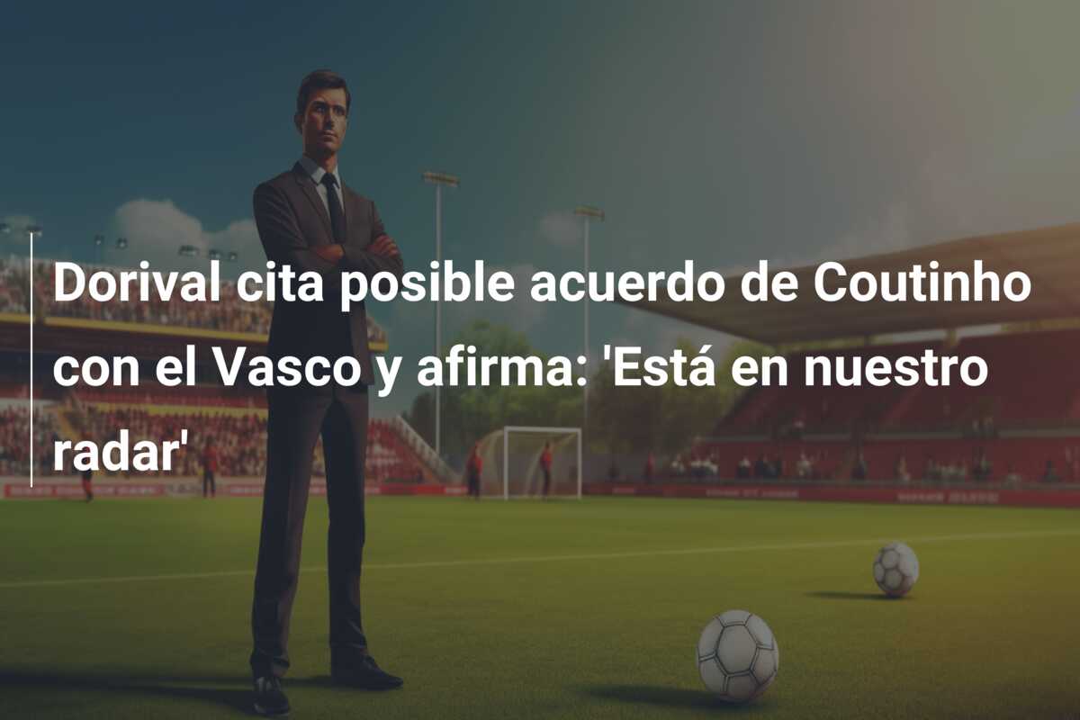 Dorival cita posible acuerdo de Coutinho con el Vasco y afirma: ‘Está en nuestro radar’