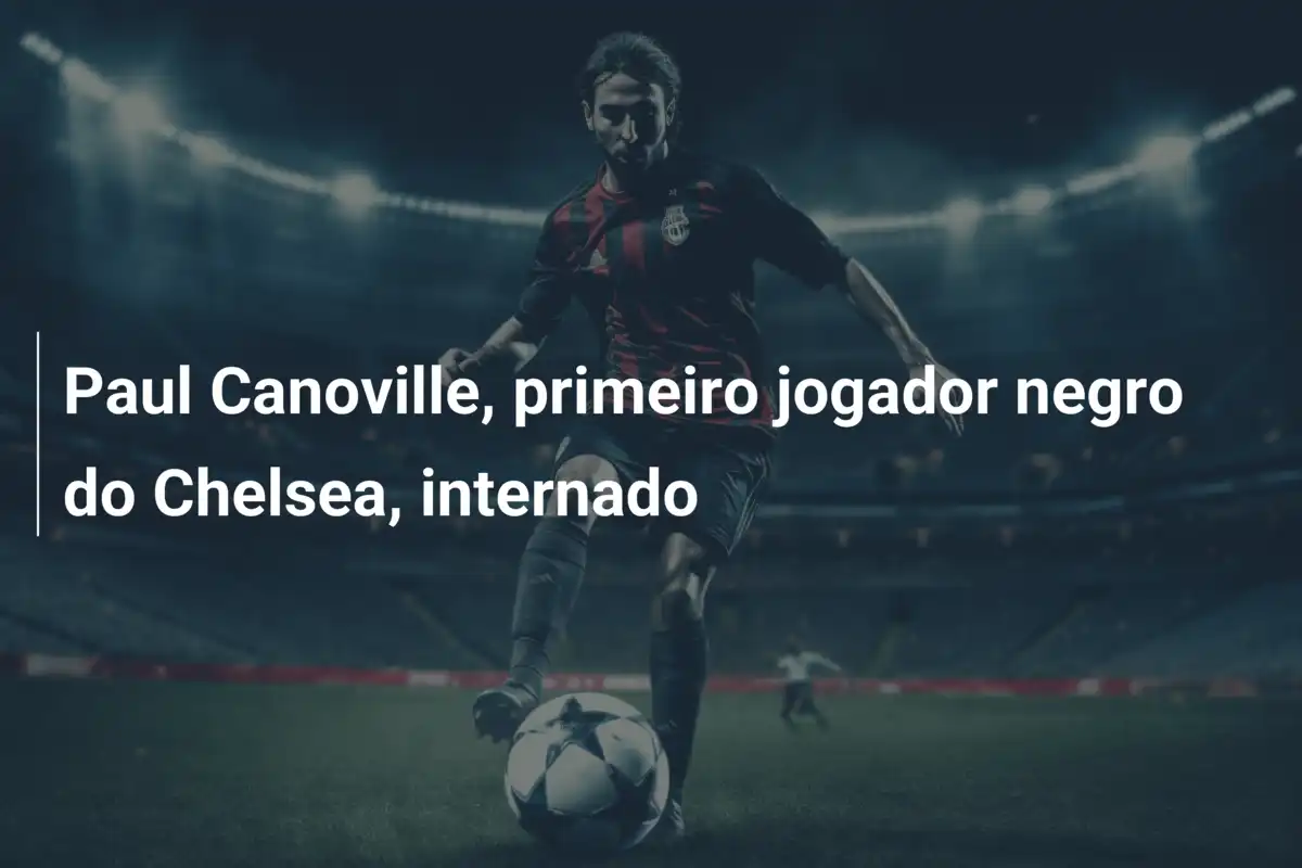 Paul Canoville, primeiro jogador negro do Chelsea, internado