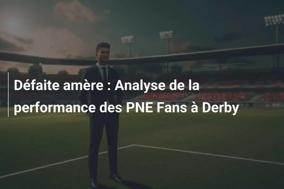 Défaite amère : Analyse de la performance des PNE Fans à Derby