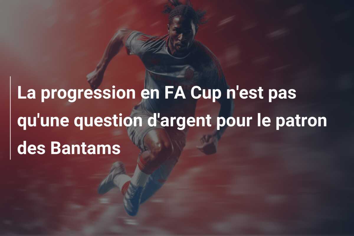 La progression en FA Cup n'est pas qu'une question d'argent pour le patron des Bantams