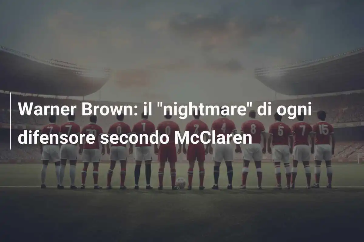 Warner Brown: il "nightmare" di ogni difensore secondo McClaren