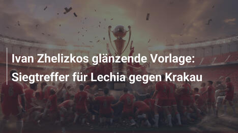 Ivan Zhelizkos glänzende Vorlage: Siegtreffer für Lechia gegen Krakau
