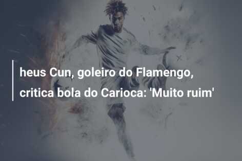 heus Cun, goleiro do Flamengo, critica bola do Carioca: ‘Muito ruim’
