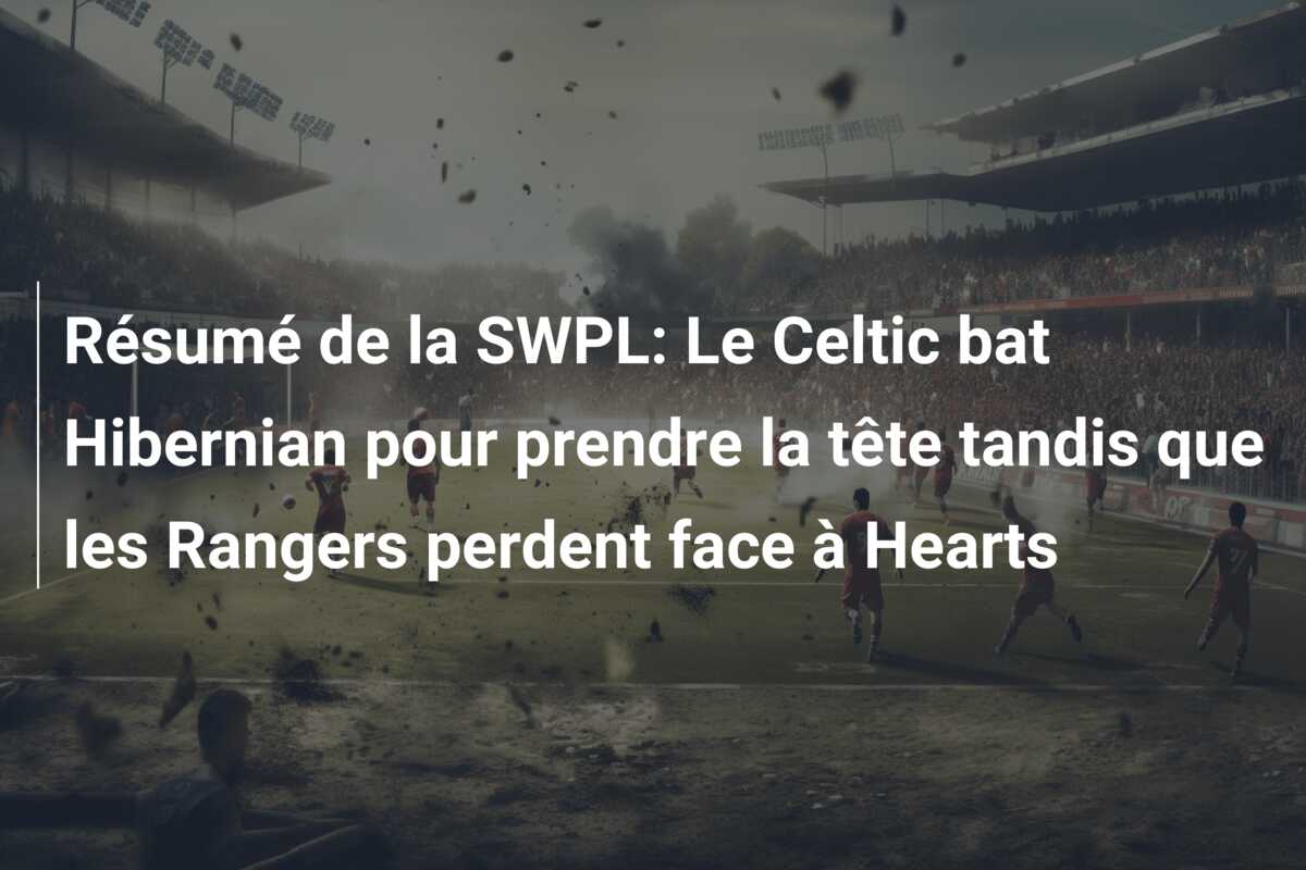Résumé de la SWPL: Le Celtic bat Hibernian pour prendre la tête tandis que les Rangers perdent face à Hearts