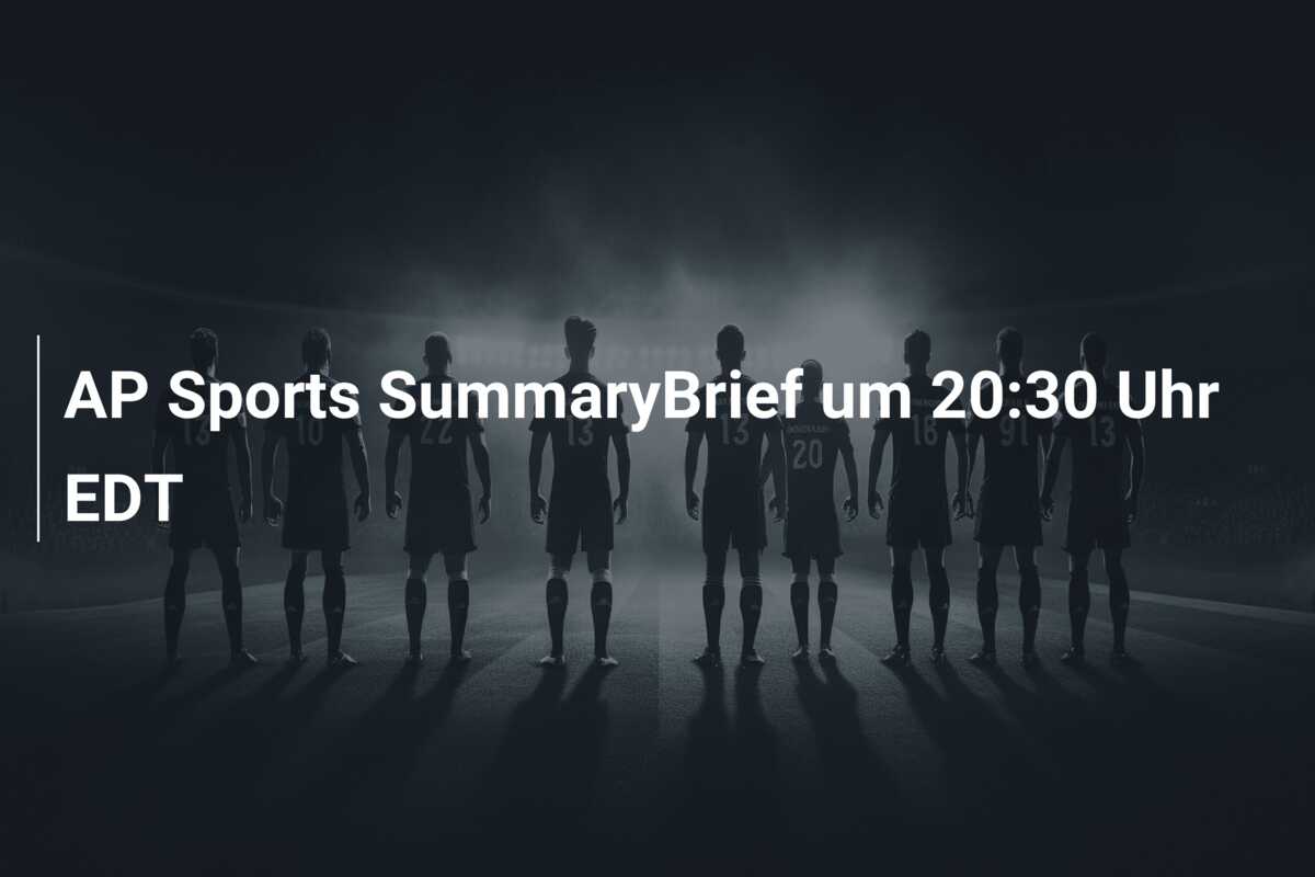 AP Sports SummaryBrief um 20:30 Uhr EDT