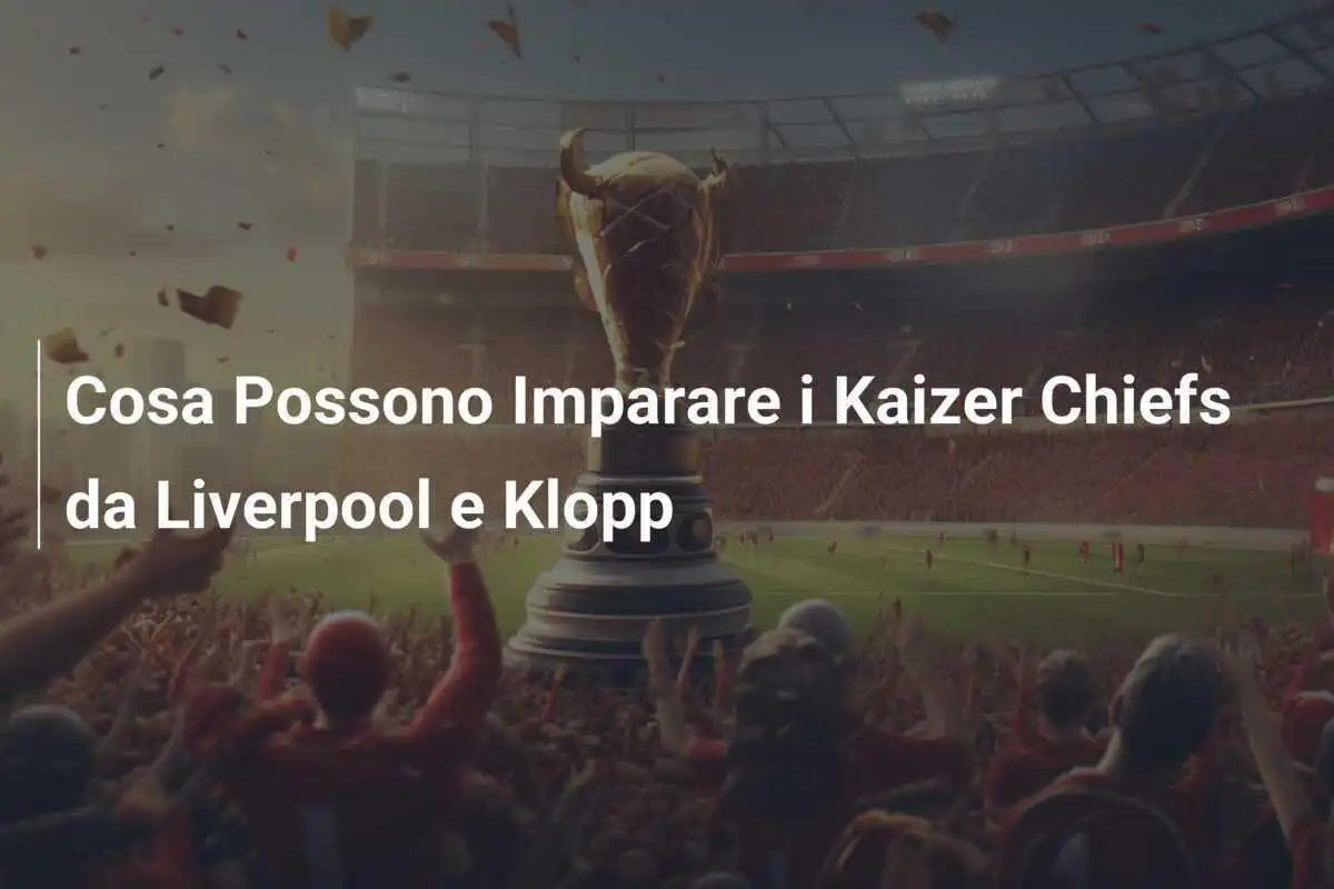 Cosa Possono Imparare i Kaizer Chiefs da Liverpool e Klopp