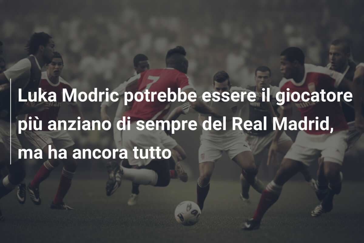 Luka Modric potrebbe essere il giocatore più anziano di sempre del Real Madrid, ma ha ancora tutto