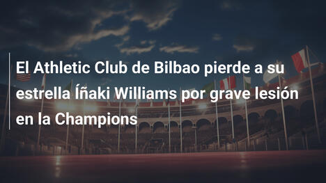 El Athletic Club de Bilbao pierde a su estrella Íñaki Williams por grave lesión en la Champions