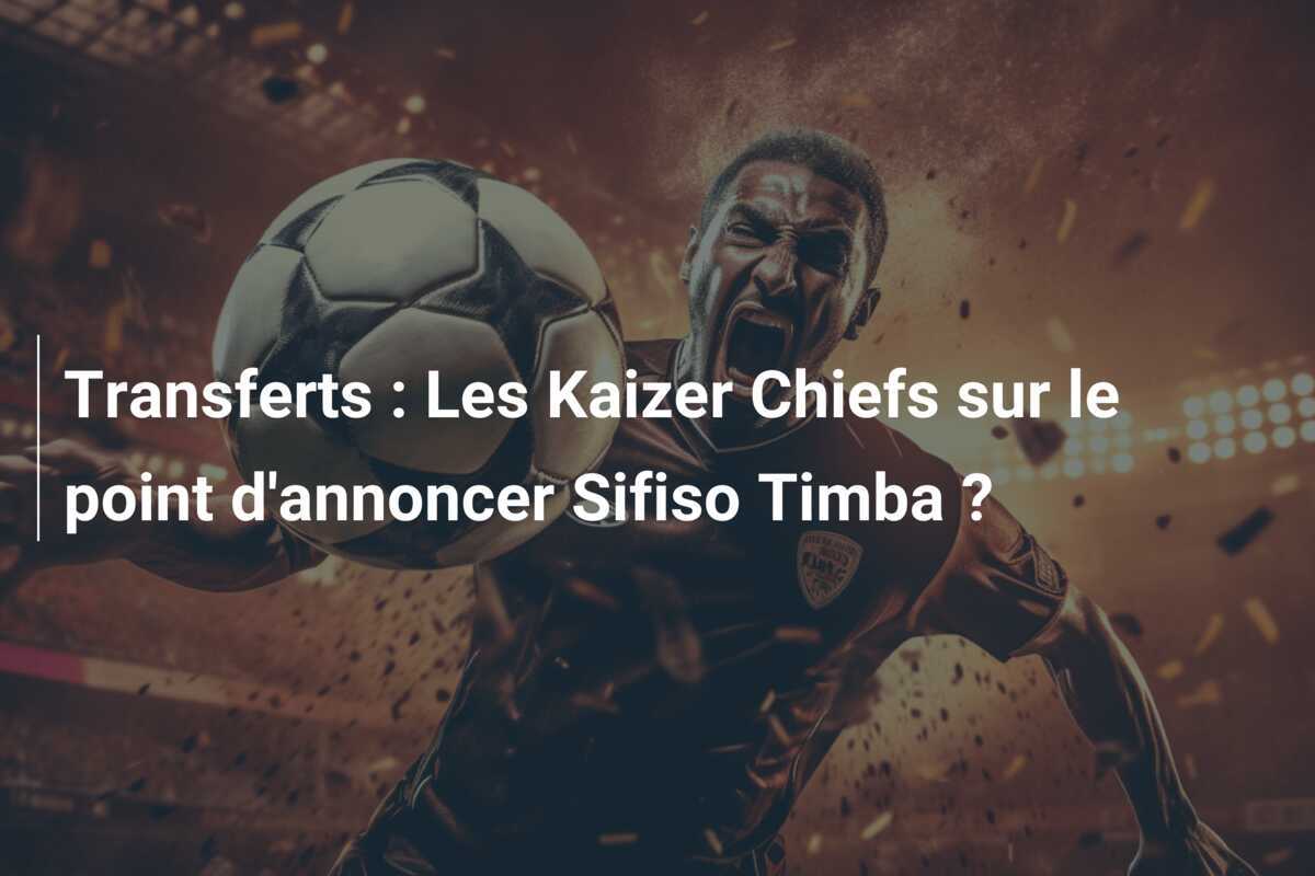 Transferts : Les Kaizer Chiefs sur le point d'annoncer Sifiso Timba ?