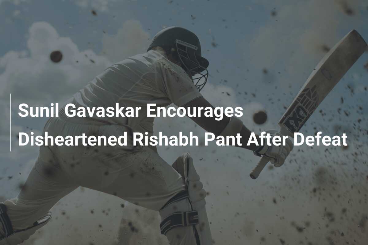 Sunil Gavaskar Encourages Disheartened Rishabh Pant After Defeat Sunil Gavaskar Encourages Disheartened Rishabh Pant After Defeat