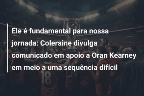 Ele é fundamental para nossa jornada: Coleraine divulga comunicado em apoio a Oran Kearney em meio a uma sequência difícil