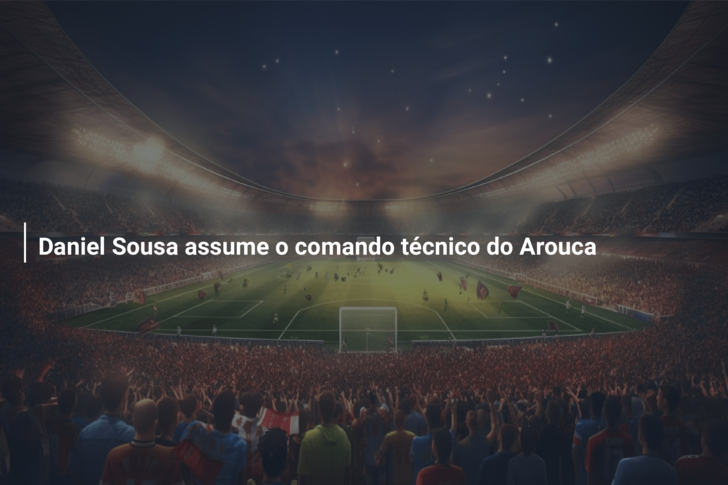 Daniel Sousa assume o comando técnico do Arouca