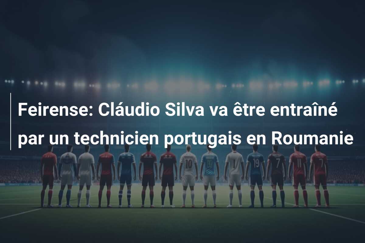 Feirense: Cláudio Silva va être entraîné par un technicien portugais en Roumanie