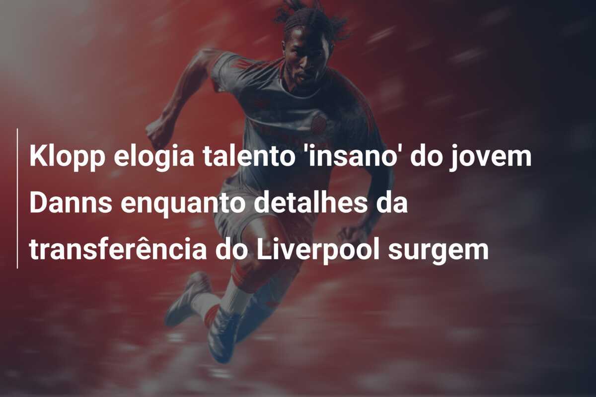 Klopp elogia talento 'insano' do jovem Danns enquanto detalhes da transferência do Liverpool surgem