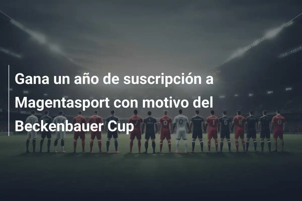 Gana un año de suscripción a Magentasport con motivo del Beckenbauer Cup