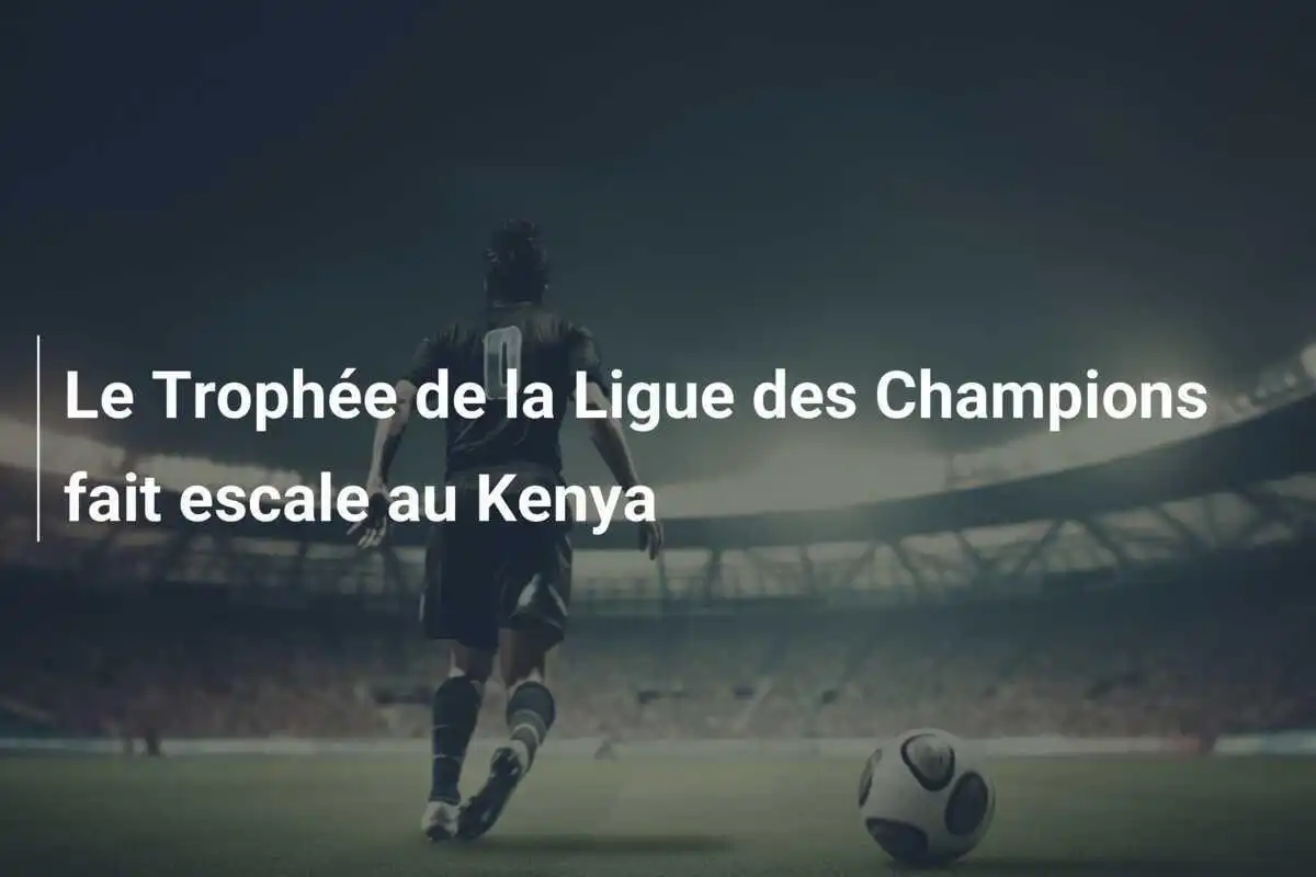 Le Trophée de la Ligue des Champions fait escale au Kenya