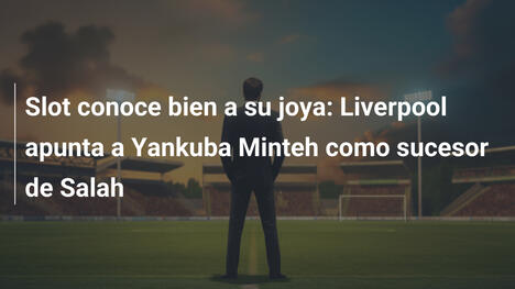Slot conoce bien a su joya: Liverpool apunta a Yankuba Minteh como sucesor de Salah