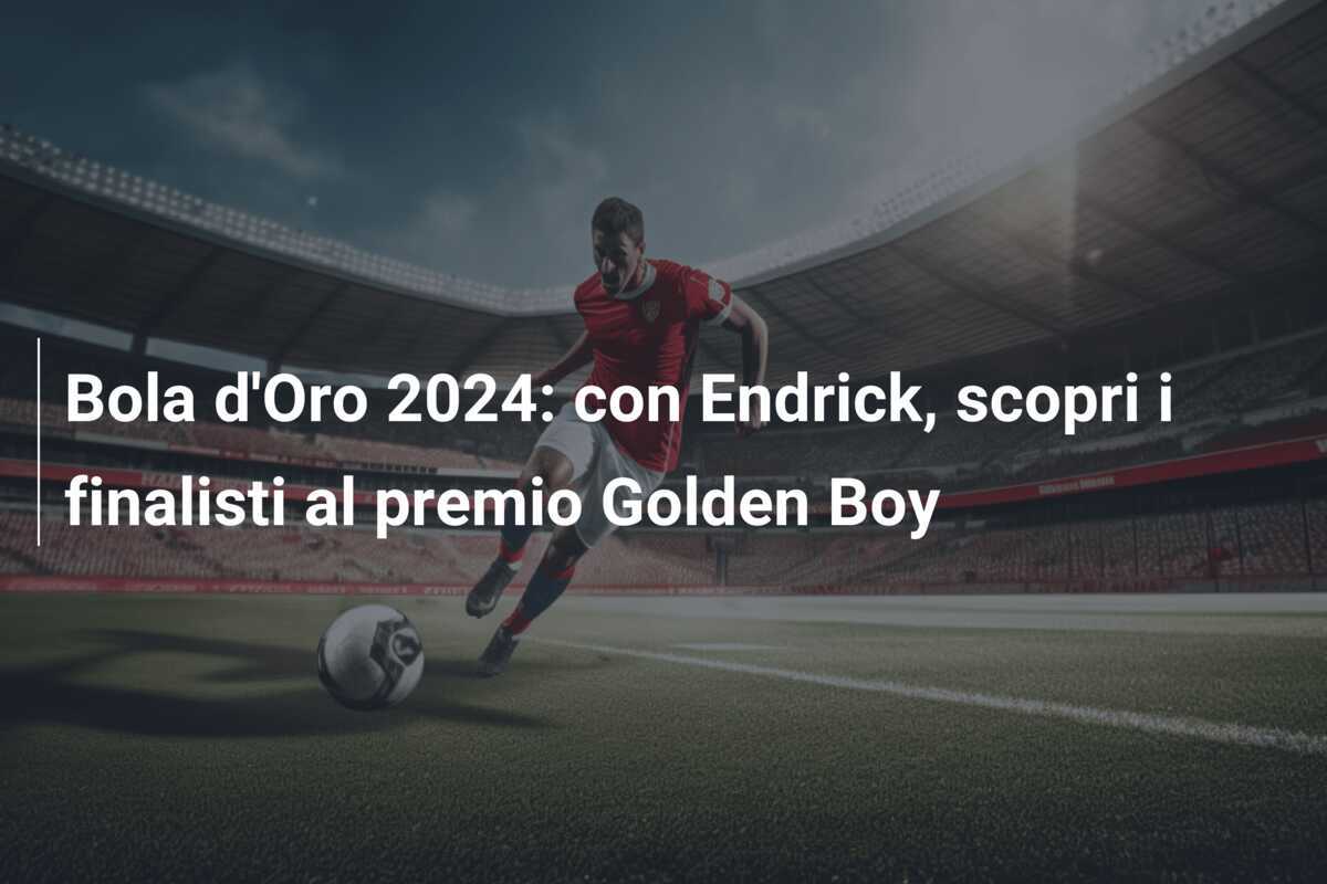 Bola d'Oro 2024: con Endrick, scopri i finalisti al premio Golden Boy