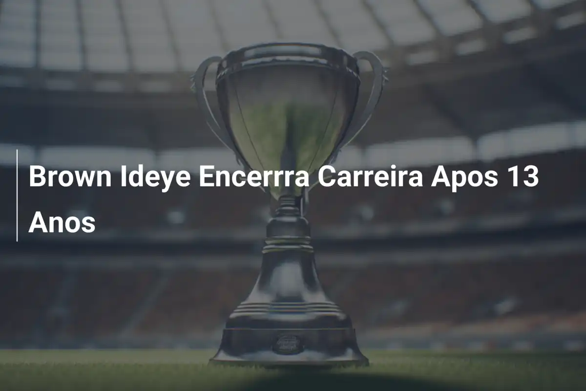 Brown Ideye Encerrra Carreira Apos 13 Anos