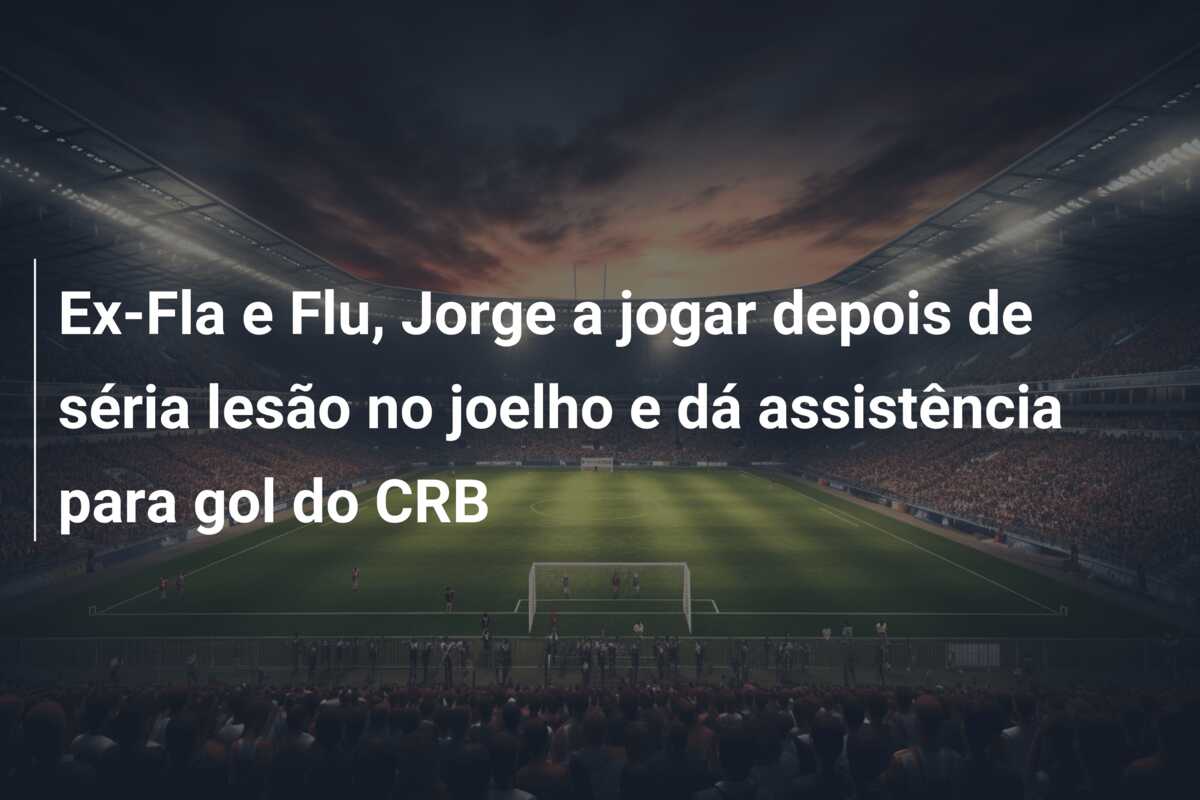 Ex-Fla e Flu, Jorge a jogar depois de séria lesão no joelho e dá assistência para gol do CRB