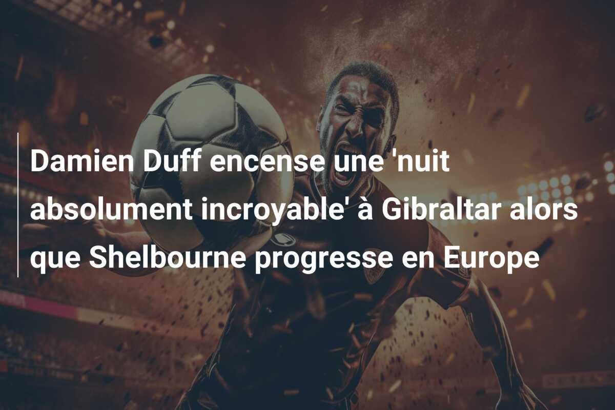 Damien Duff encense une ‘nuit absolument incroyable’ à Gibraltar alors que Shelbourne progresse en Europe