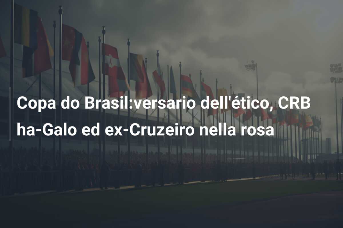 Copa do Brasil:versario dell’ético, CRB ha-Galo ed ex-Cruzeiro nella rosa