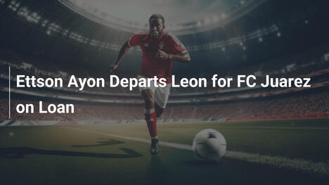 Ettson Ayon lascia il León per l'FC Juárez in prestito